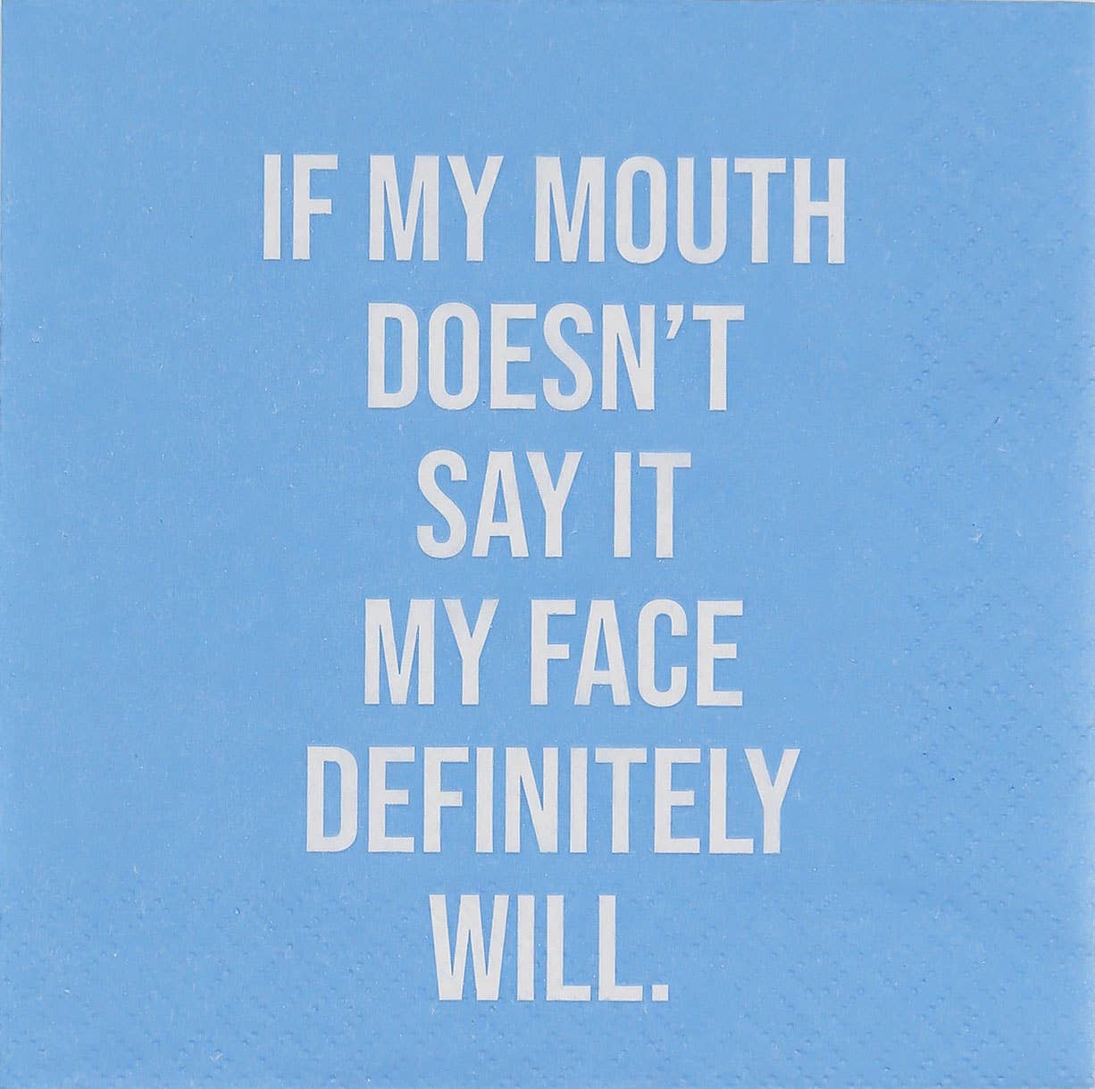 Cocktail Napkins: If my mouth doesn't say it, my face definitely will.