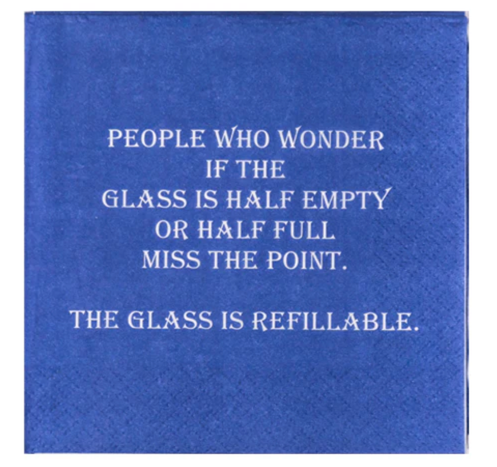 Cocktail Napkins: The Glass is Refillable...